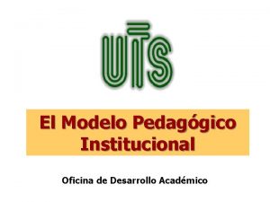 El Modelo Pedaggico Institucional Oficina de Desarrollo Acadmico