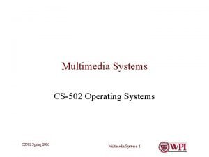 Multimedia Systems CS502 Operating Systems CS 502 Spring