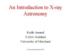 An Introduction to Xray Astronomy Keith Arnaud NASA