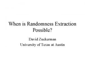 When is Randomness Extraction Possible David Zuckerman University