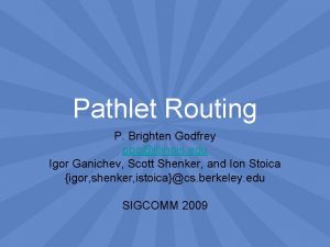 Pathlet Routing P Brighten Godfrey pbgillinois edu Igor