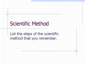 Scientific Method List the steps of the scientific