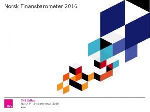 Norsk Finansbarometer 2016 TNS Om Norsk Finansbarometer 2016