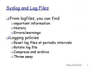 Syslog and Log Files q From logfiles you