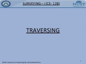 SURVEYING I CE 128 TRAVERSING q NUST Institute