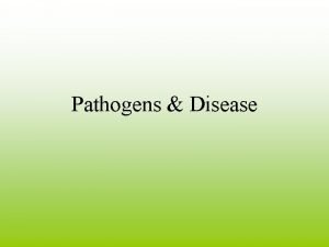 Pathogens Disease Definitions Disease Any change that impairs