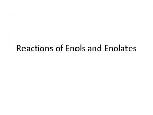 Reactions of Enols and Enolates Ketones and aldehydes