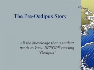 The PreOedipus Story All the knowledge that a