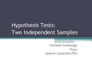 Hypothesis Tests Two Independent Samples Cal State Northridge