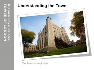 Understanding the Tower The Tower through time What