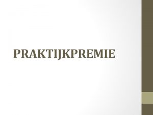PRAKTIJKPREMIE Principe en doelstelling Principe Praktijktoelage Telematicapremie Sumehrpremie PRAKTIJKPREMIE Principe en doelstelling Principe Praktijktoelage Telematicapremie Sumehrpremie