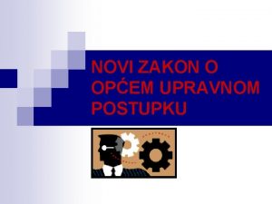 NOVI ZAKON O OPEM UPRAVNOM POSTUPKU DOSADANJI ZUP