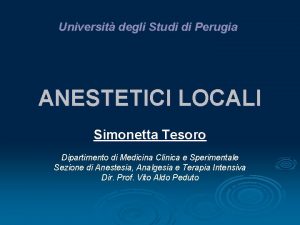 Universit degli Studi di Perugia ANESTETICI LOCALI Simonetta