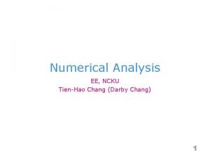 Numerical Analysis EE NCKU TienHao Chang Darby Chang Numerical Analysis EE NCKU TienHao Chang Darby Chang