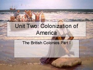 Unit Two Colonization of America The British Colonies