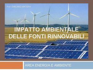 Prof EMILIANO MATERA IMPATTO AMBIENTALE DELLE FONTI RINNOVABILI