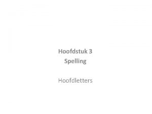 Hoofdstuk 3 Spelling Hoofdletters Wat weet je nog