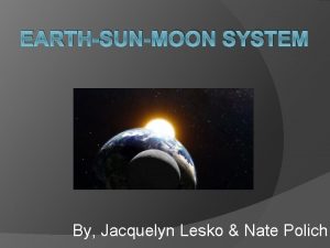 EARTHSUNMOON SYSTEM By Jacquelyn Lesko Nate Polich Standard