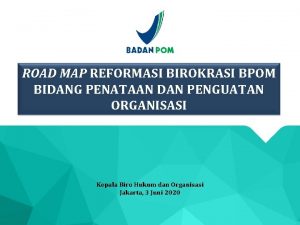 ROAD MAP REFORMASI BIROKRASI BPOM BIDANG PENATAAN DAN