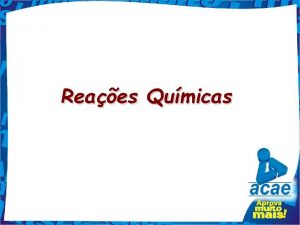 Reaes Qumicas Tipos de reaes qumicas Reaes de