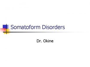 Somatoform Disorders Dr Okine Somatoform Disorders n n