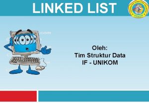 LINKED LIST Oleh Tim Struktur Data IF UNIKOM