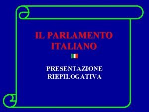 IL PARLAMENTO ITALIANO PRESENTAZIONE RIEPILOGATIVA SOMMARIO Composizione del