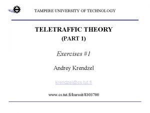 TAMPERE UNIVERSITY OF TECHNOLOGY TELETRAFFIC THEORY PART 1