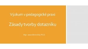 Vzkum v pedagogick praxi Zsady tvorby dotaznku Mgr