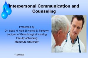 Interpersonal Communication and Counseling Presented by Dr Soad