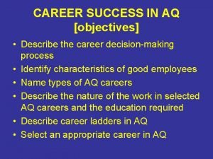 CAREER SUCCESS IN AQ objectives Describe the career