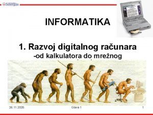 INFORMATIKA 1 Razvoj digitalnog raunara od kalkulatora do