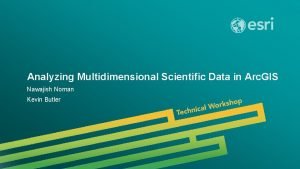 Analyzing Multidimensional Scientific Data in Arc GIS Nawajish