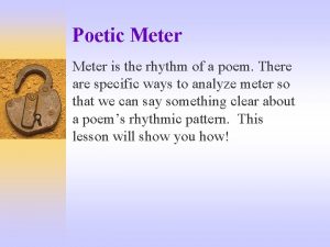 Poetic Meter is the rhythm of a poem