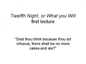 Twelfth Night or What you Will first lecture