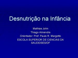 Desnutrio na Infncia Mathias John Thiago Almendra Orientador