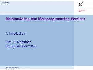 1 Introduction Metamodeling and Metaprogramming Seminar 1 Introduction