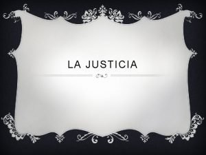 LA JUSTICIA QUE ES Desde la antigedad la