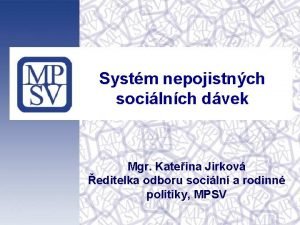 Systm nepojistnch socilnch dvek Mgr Kateina Jirkov editelka