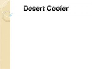 Desert Cooler What is DESERT COOLER It is