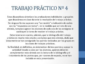 TRABAJO PRCTICO N 4 Estas diapositivas sintetizan las