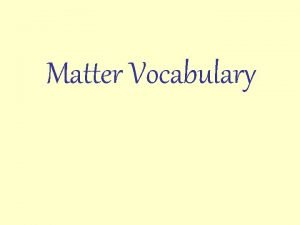 Matter Vocabulary matter anything that has mass takes