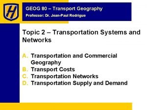 GEOG 80 Transport Geography Professor Dr JeanPaul Rodrigue