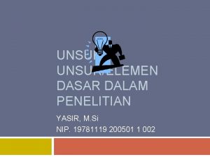 UNSURELEMEN DASAR DALAM PENELITIAN YASIR M Si NIP