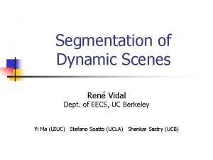 Segmentation of Dynamic Scenes Ren Vidal Dept of