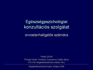 Egszsgpszicholgiai konzultcis szolglat orvostanhallgatk szmra Varga Jzsef Tiringer