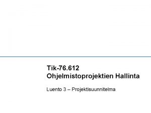 Tik76 612 Ohjelmistoprojektien Hallinta Luento 3 Projektisuunnitelma Luentokartta