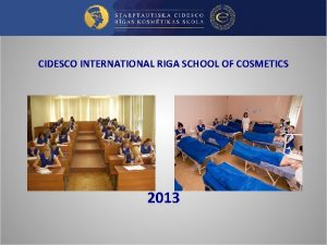 CIDESCO INTERNATIONAL RIGA SCHOOL OF COSMETICS 2013 Summary