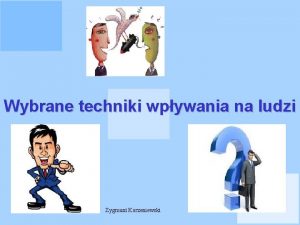 Wybrane techniki wpywania na ludzi Zygmunt Korzeniewski Wzbudzanie