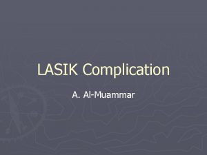 LASIK Complication A AlMuammar LASIK Complication Intraoperative Poor
